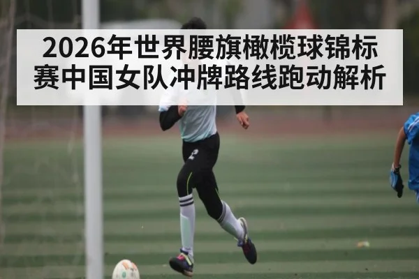 2026年世界腰旗橄榄球锦标赛中国女队冲牌路线跑动解析